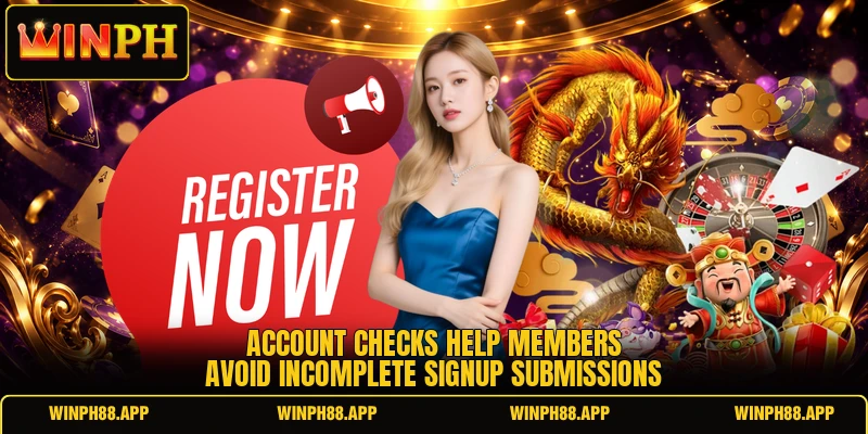 Account checks help members avoid incomplete signup submissions Account checks help members avoid incomplete signup submissions