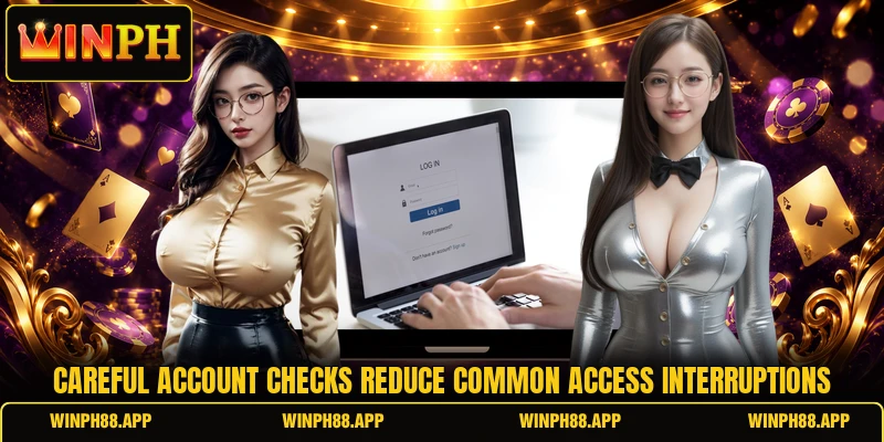 Careful account checks reduce common access interruptions Careful account checks reduce common access interruptions
